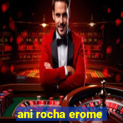 ani rocha erome